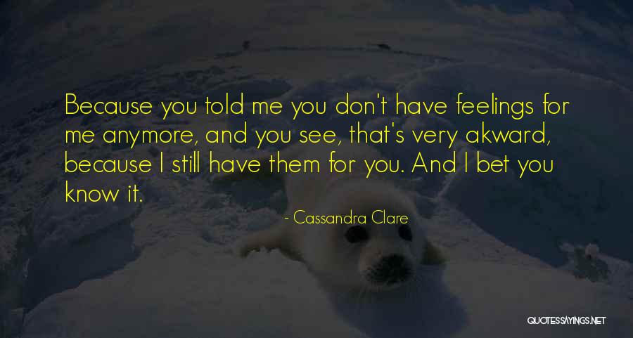 I Still Have Feelings Quotes By Cassandra Clare