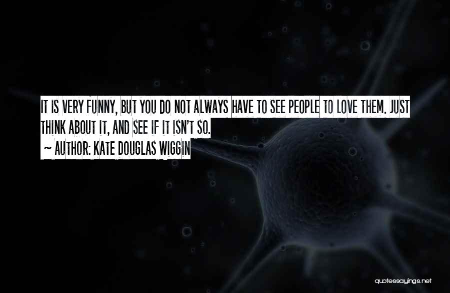 I Still Love You Funny Quotes By Kate Douglas Wiggin