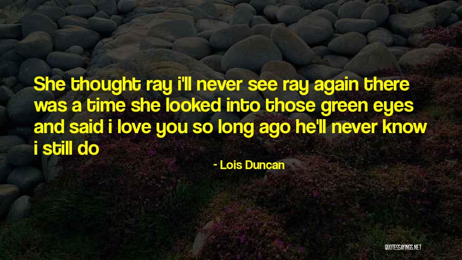 I Still Love You Long Quotes By Lois Duncan