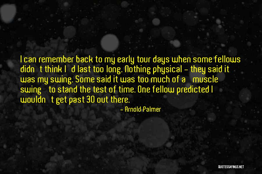 I Still Remember Those Days Quotes By Arnold Palmer I Still Remember Those Days Quotes By Arnold Palmer
