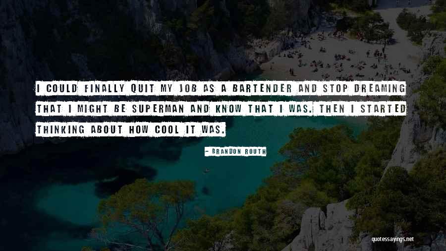 I Stop Dreaming Quotes By Brandon Routh I Stop Dreaming Quotes By Brandon Routh