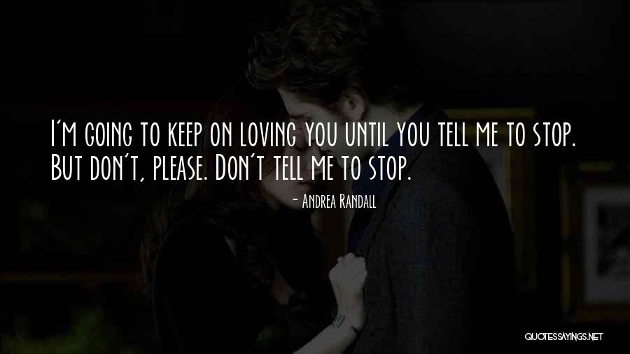 I Stop Loving You Quotes By Andrea Randall I Stop Loving You Quotes By Andrea Randall