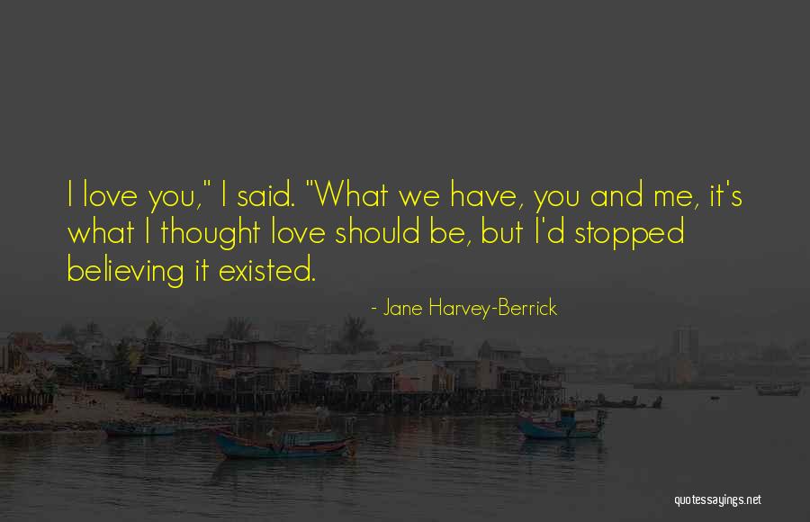 I Stopped Believing In Love Quotes By Jane Harvey-Berrick I Stopped Believing In Love Quotes By Jane Harvey-Berrick