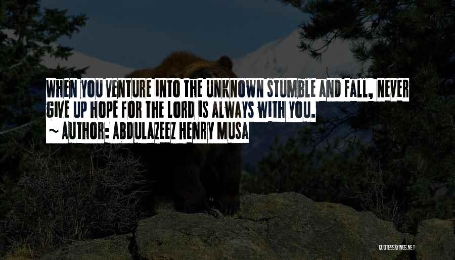 I Stumble And Fall Quotes By Abdulazeez Henry Musa