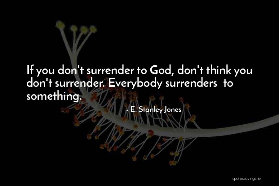 I Surrender All To You God Quotes By E. Stanley Jones