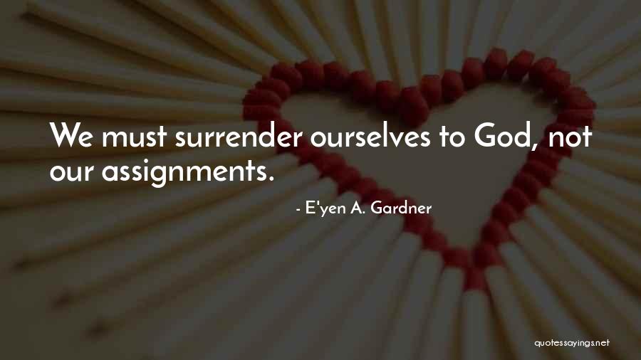 I Surrender All To You God Quotes By E'yen A. Gardner I Surrender All To You God Quotes By E'yen A. Gardner