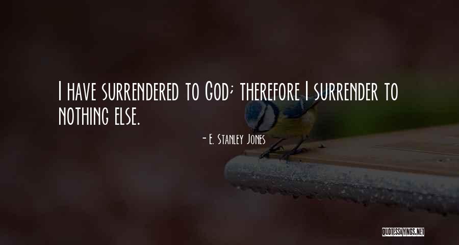 I Surrender God Quotes By E. Stanley Jones