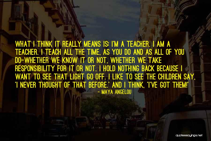 I Teach Because Quotes By Maya Angelou I Teach Because Quotes By Maya Angelou