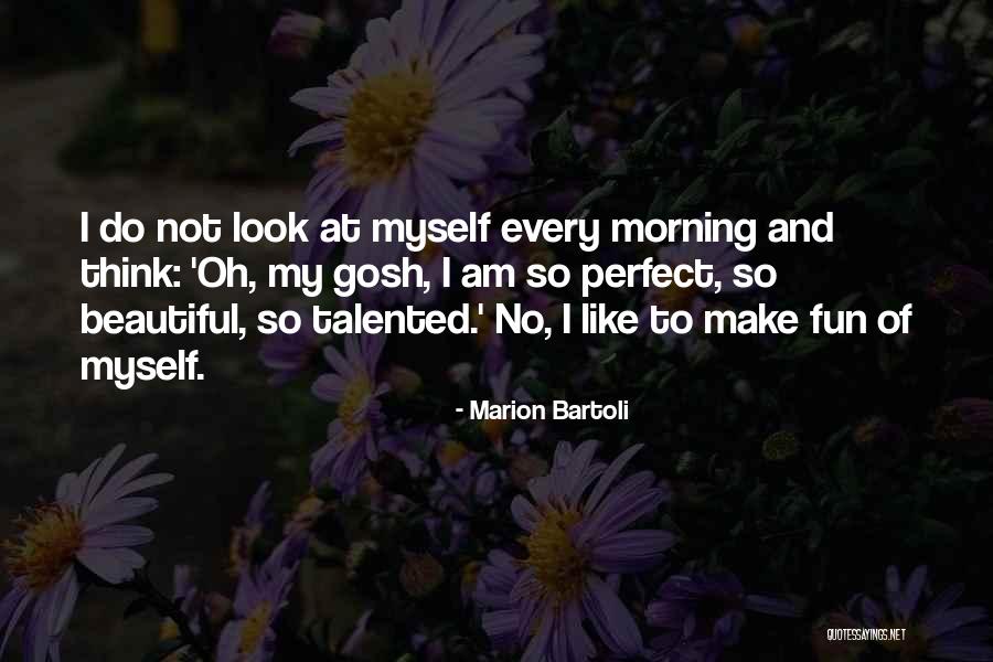 I Think I Am Beautiful Quotes By Marion Bartoli I Think I Am Beautiful Quotes By Marion Bartoli