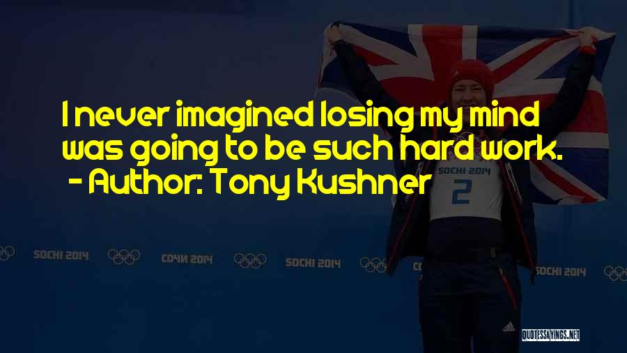 I Think I Am Losing My Mind Quotes By Tony Kushner