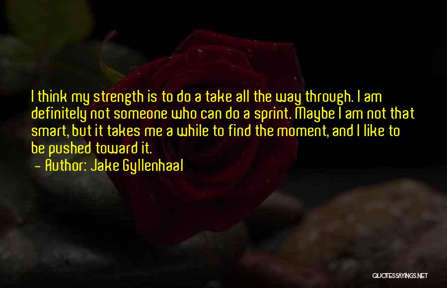I Think I Like Someone Quotes By Jake Gyllenhaal