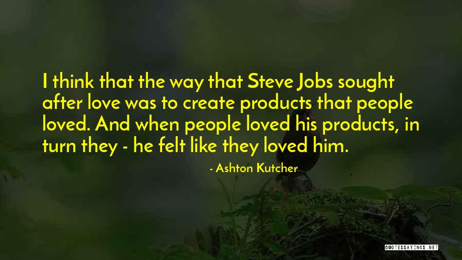 I Think I Love Him Quotes By Ashton Kutcher