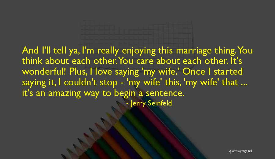 I Think I Love My Wife Quotes By Jerry Seinfeld I Think I Love My Wife Quotes By Jerry Seinfeld