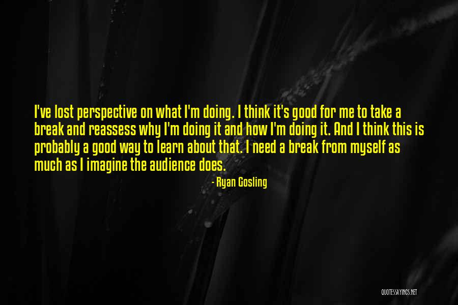 I Think I Need A Break Quotes By Ryan Gosling