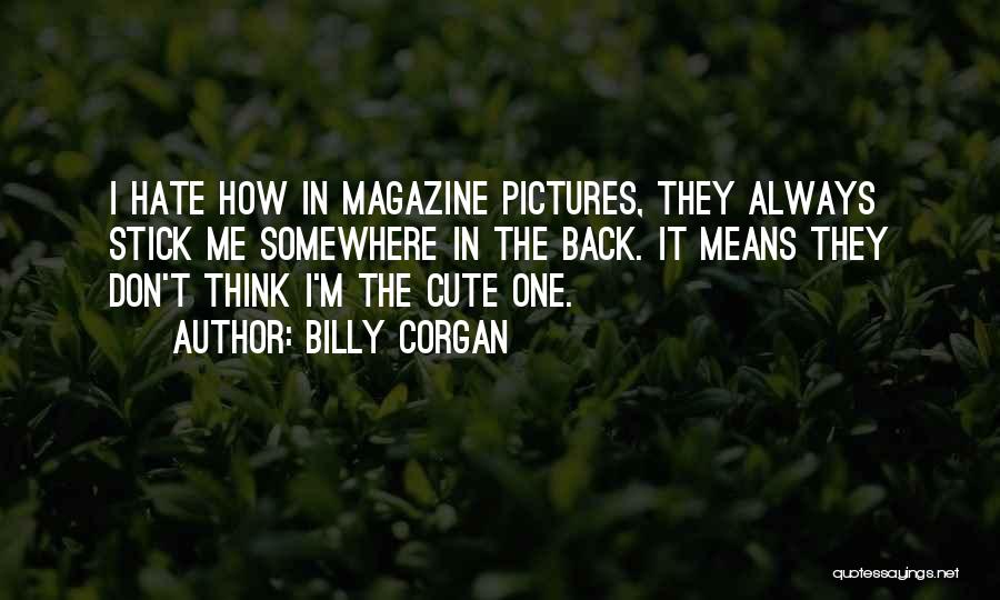 I Think I'm Cute Quotes By Billy Corgan