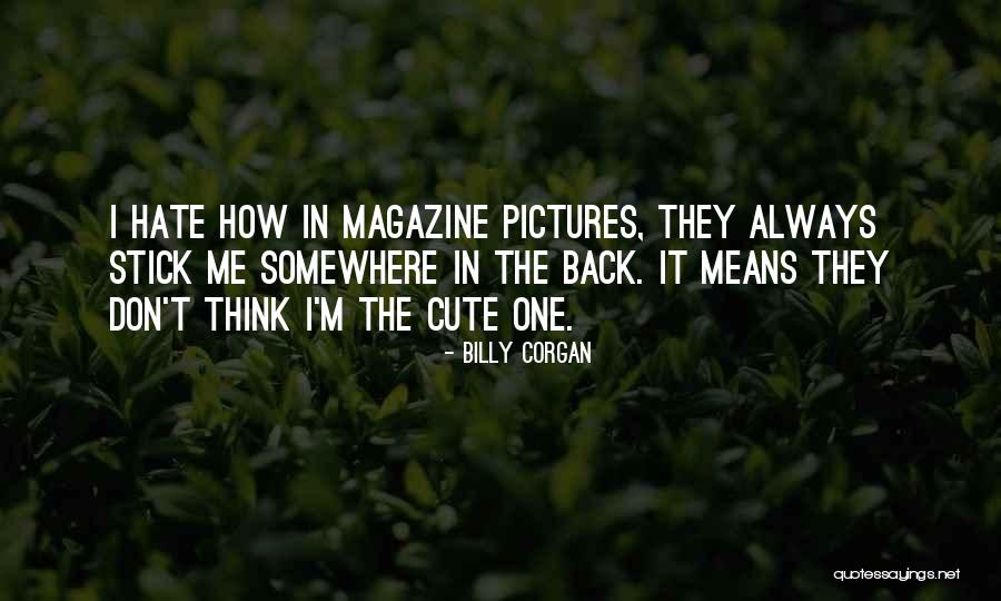 I Think I'm Cute Quotes By Billy Corgan I Think I'm Cute Quotes By Billy Corgan