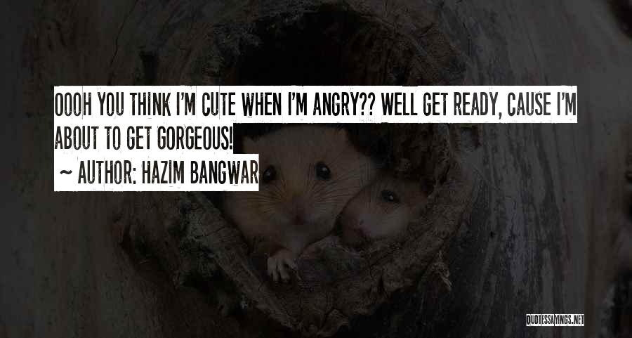 I Think I'm Cute Quotes By Hazim Bangwar