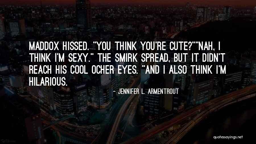 I Think I'm Cute Quotes By Jennifer L. Armentrout I Think I'm Cute Quotes By Jennifer L. Armentrout