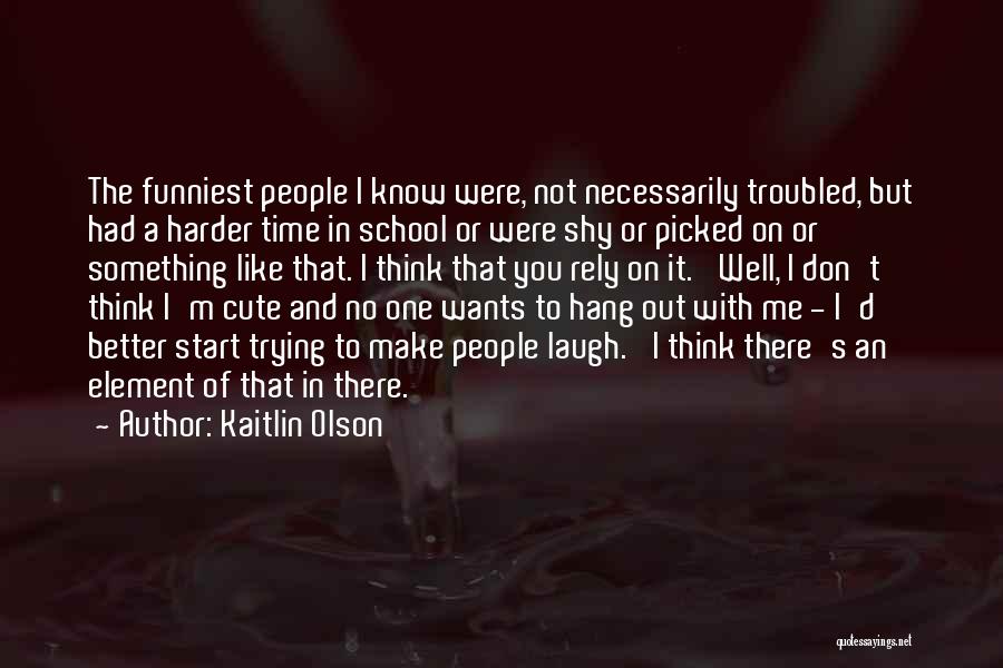 I Think I'm Cute Quotes By Kaitlin Olson
