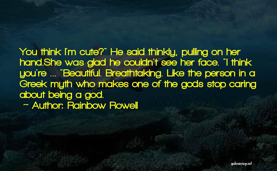 I Think I'm Cute Quotes By Rainbow Rowell