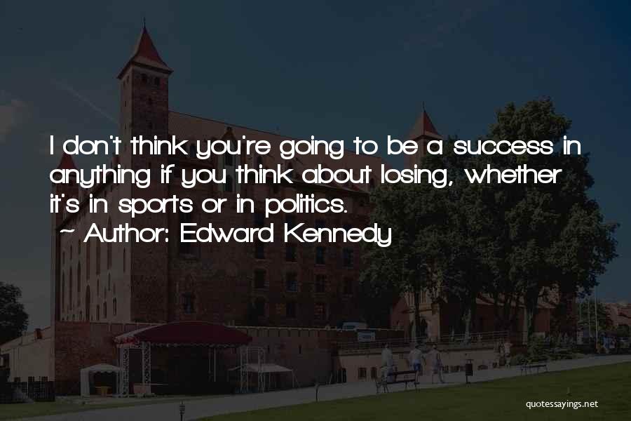 I Think I'm Losing You Quotes By Edward Kennedy