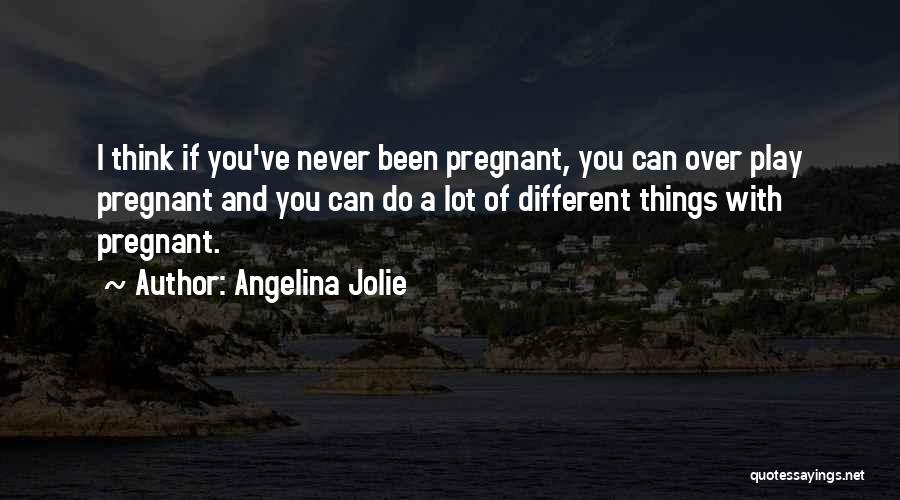 I Think I'm Pregnant Quotes By Angelina Jolie