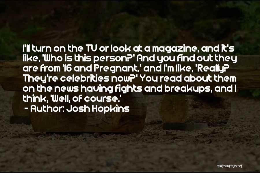 I Think I'm Pregnant Quotes By Josh Hopkins