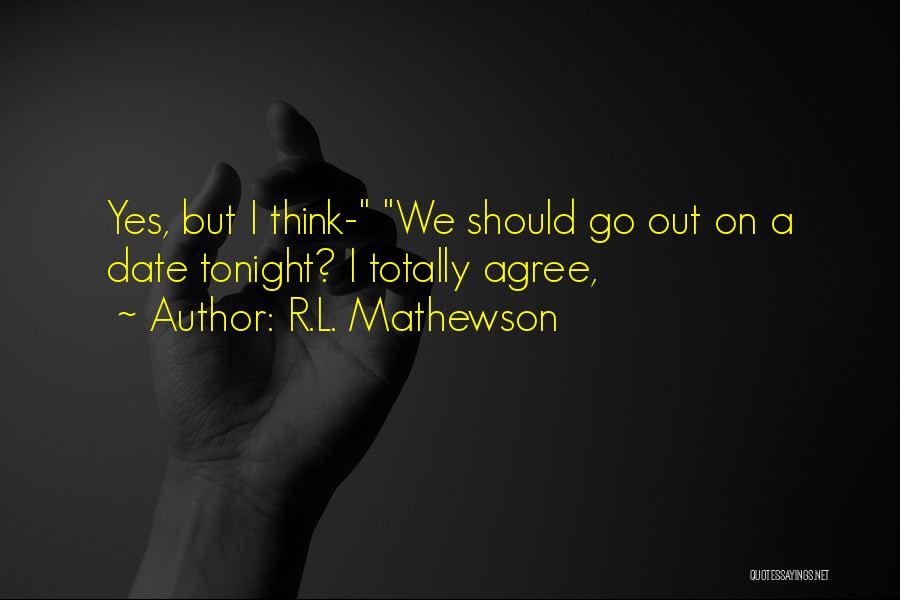 I Think We Should Date Quotes By R.L. Mathewson