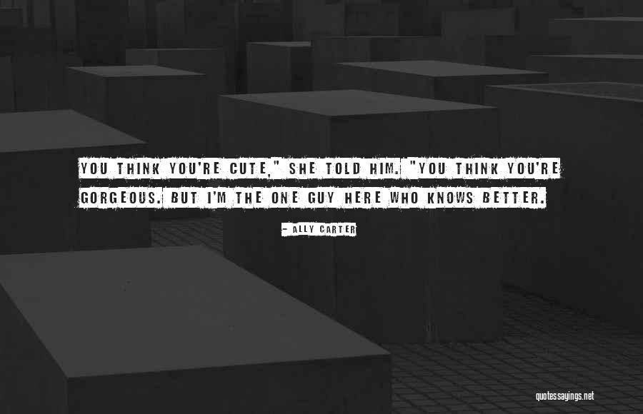 I Think You Re Gorgeous Quotes By Ally Carter I Think You Re Gorgeous Quotes By Ally Carter