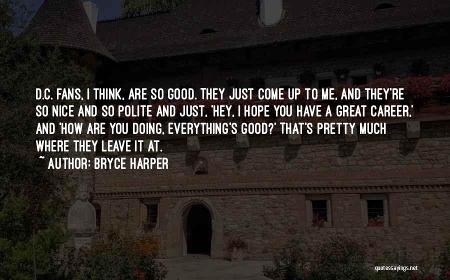 I Think You Re Great Quotes By Bryce Harper