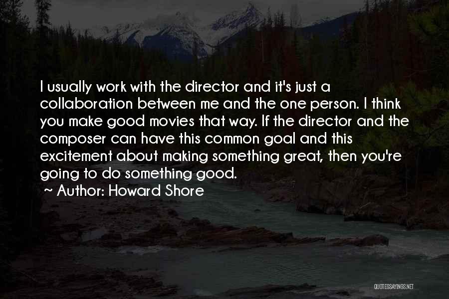 I Think You Re Great Quotes By Howard Shore