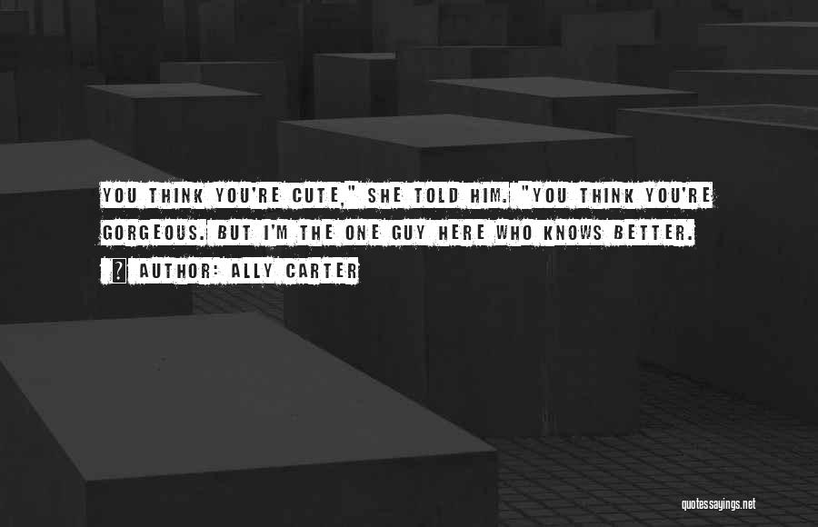 I Think You're Cute Quotes By Ally Carter