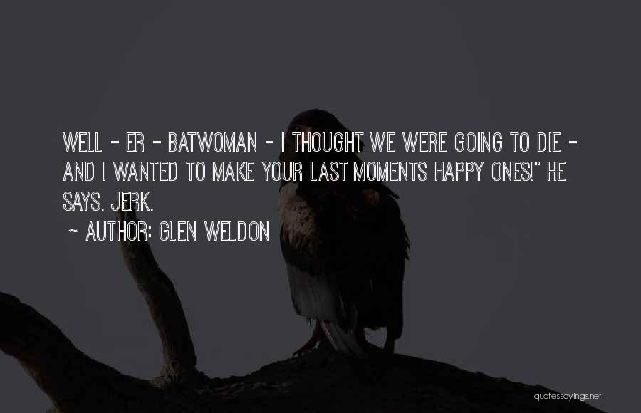 I Thought We Were Happy Quotes By Glen Weldon