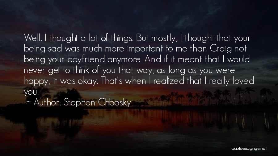 I Thought You Really Loved Me Quotes By Stephen Chbosky