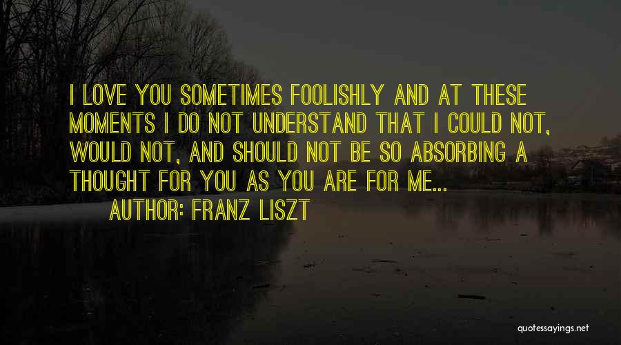 I Thought You Understand Me Quotes By Franz Liszt