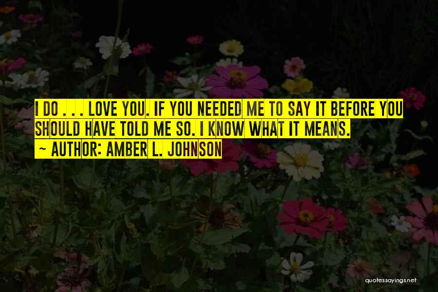 I Told You So Love Quotes By Amber L. Johnson