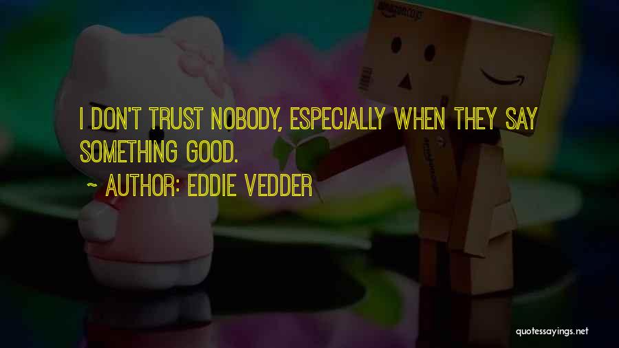 I Trust Nobody Quotes By Eddie Vedder