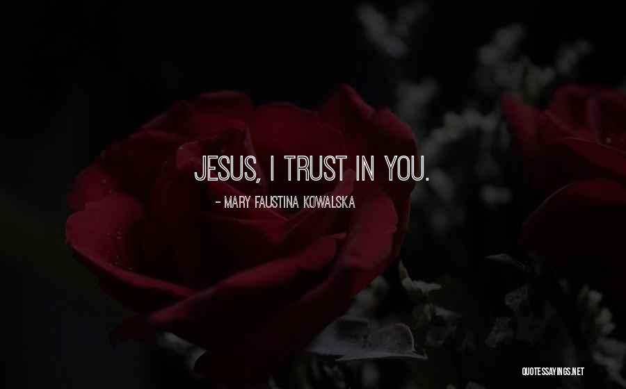 I Trust You Jesus Quotes By Mary Faustina Kowalska