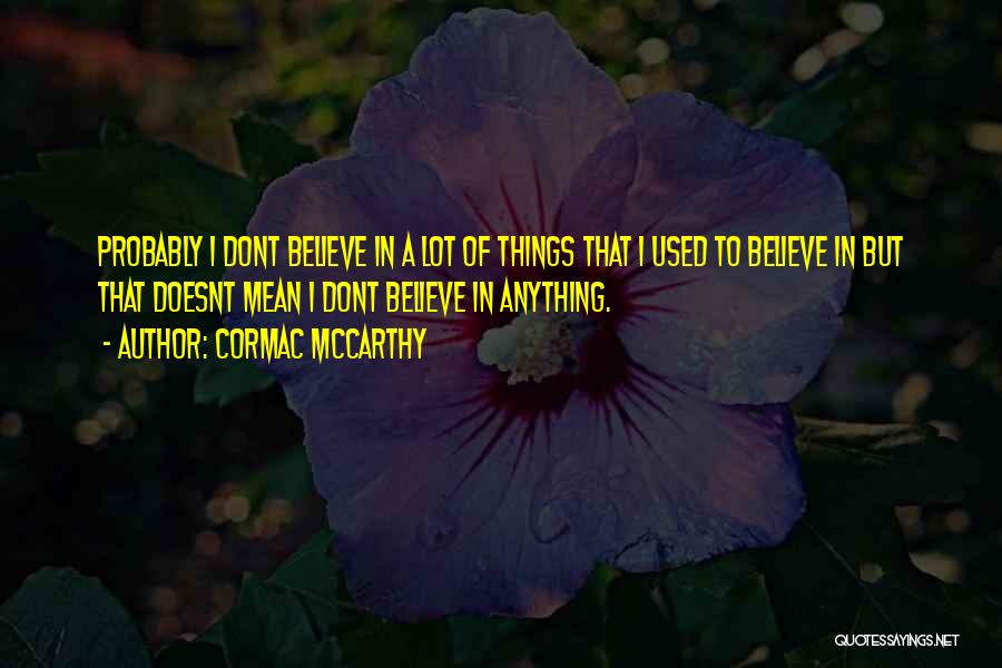 I Used To Believe Quotes By Cormac McCarthy