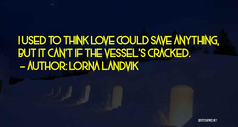 I Used To Think Love Quotes By Lorna Landvik