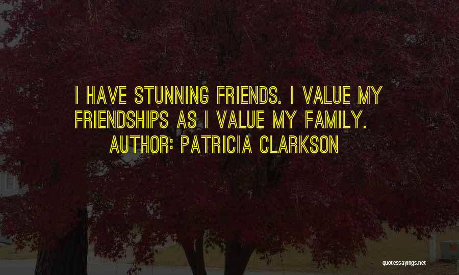 I Value Our Friendship Quotes By Patricia Clarkson