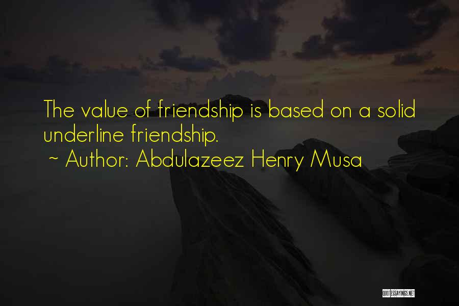 I Value Your Friendship Quotes By Abdulazeez Henry Musa