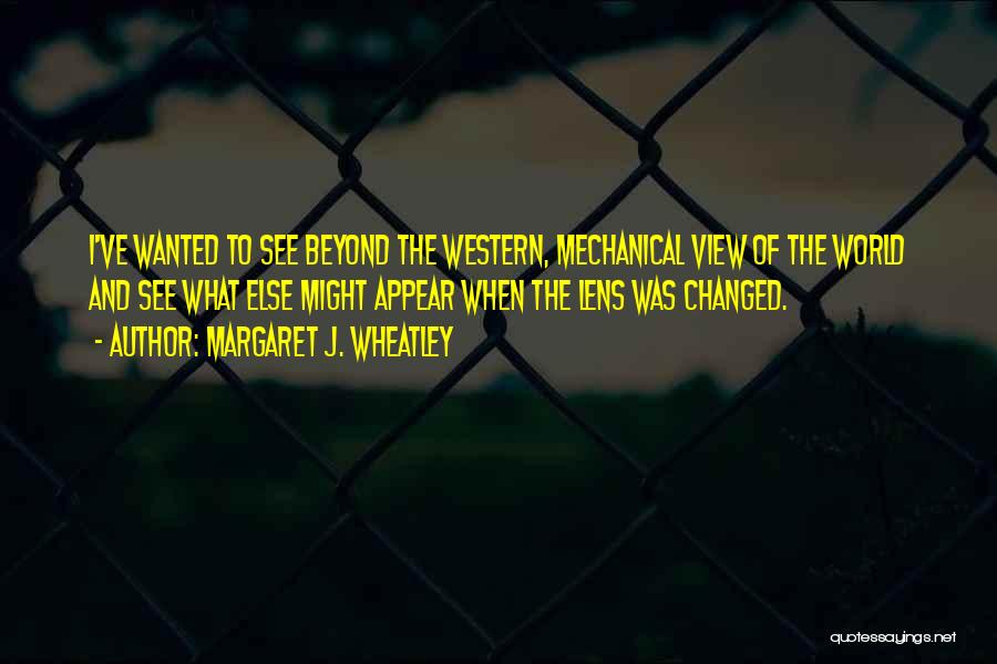 I Ve Changed Quotes By Margaret J. Wheatley