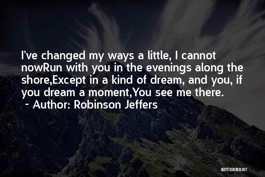 I Ve Changed Quotes By Robinson Jeffers