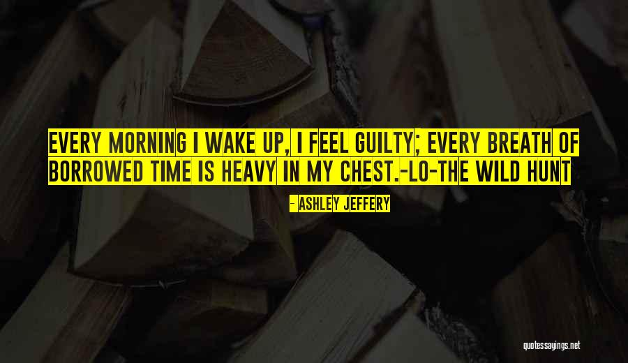 I Wake Up In The Morning Quotes By Ashley Jeffery I Wake Up In The Morning Quotes By Ashley Jeffery