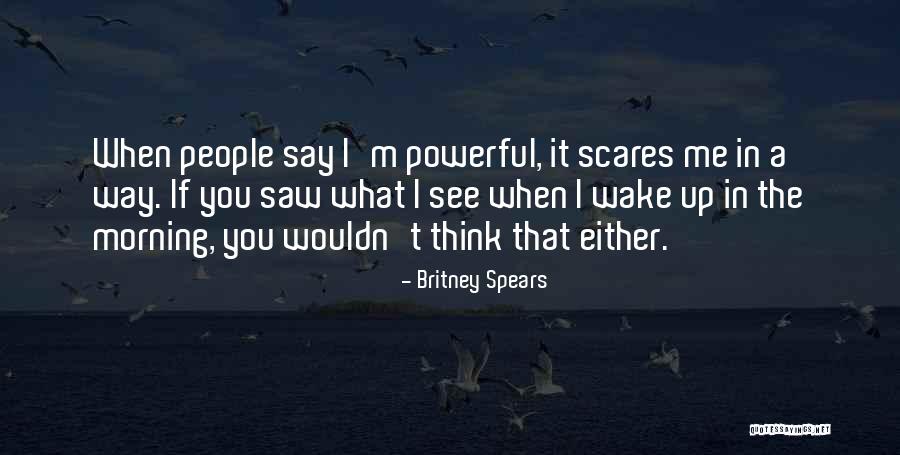 I Wake Up In The Morning Quotes By Britney Spears I Wake Up In The Morning Quotes By Britney Spears