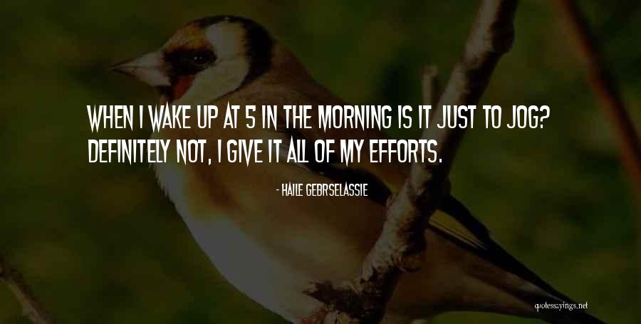 I Wake Up In The Morning Quotes By Haile Gebrselassie I Wake Up In The Morning Quotes By Haile Gebrselassie