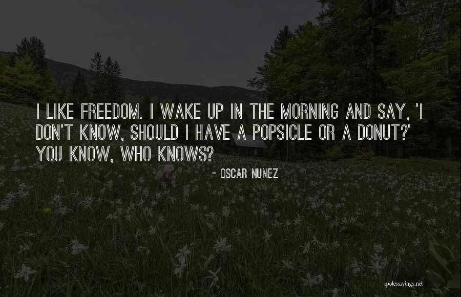 I Wake Up In The Morning Quotes By Oscar Nunez I Wake Up In The Morning Quotes By Oscar Nunez