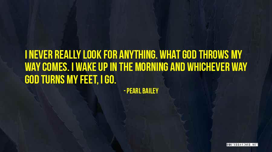 I Wake Up In The Morning Quotes By Pearl Bailey I Wake Up In The Morning Quotes By Pearl Bailey