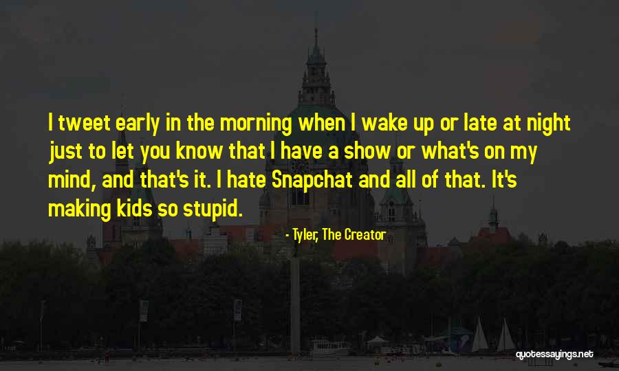 I Wake Up In The Morning Quotes By Tyler, The Creator I Wake Up In The Morning Quotes By Tyler, The Creator